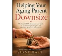 Helping Your Aging Parent Downsize: The Adult Child's Compassionate Guide to Decluttering, Letting Go and Handling the Hard Conversations