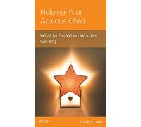 Helping Your Anxious Child: What to Do When Worries Get Big