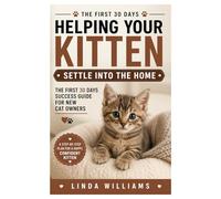 Helping Your Kitten Settle Into the Home: The First 30 Days Success Guide for New Cat Owners