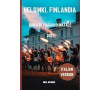 HELSINKI, FINLANDIA GUIDA DI VIAGGIO DI NATALE 2025: GLI ESSENZIALI PER LE VACANZE