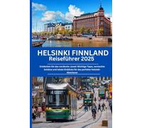 Helsinki Finnland Reiseführer 2025: Entdecken Sie das nordische Juwel: Wichtige Tipps, versteckte Schätze und lokale Einblicke für das perfekte Helsinki-Abenteuer
