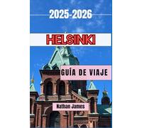 Helsinki GUÍA DE VIAJE 2025-2026: Un viaje a través del encanto nórdico, la belleza costera y el diseño atemporal