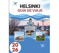 HELSINKI GUÍA DE VIAJE 2026: Secretos De Una Capital Costera Donde La Frescura Nórdica Se Fusiona Con La Tradición Atemporal