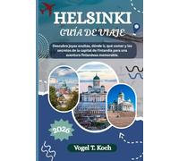 HELSINKI GUÍA DE VIAJE: Descubra joyas ocultas, dónde ir, qué comer y los secretos de la capital de Finlandia para una aventura finlandesa memorable.