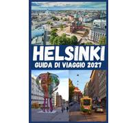 HELSINKI Guida di viaggio 2027: Scopri la capitale finlandese con consigli di viaggio essenziali, le principali attrazioni, la cultura locale, la gastronomia, i quartieri e itinerari pratici.