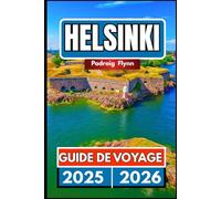 HELSINKI GUIDE DE VOYAGE 2025 2026: Un compagnon complet pour explorer la culture, les îles et les saunas dans la capitale de la Finlande
