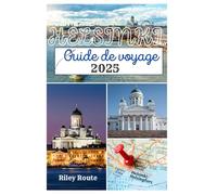Helsinki Guide de voyage 2025: Visite de la perle de la Baltique : principales attractions, restaurants et expéditions pour une aventure finlandaise remarquable