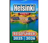 HELSINKI REISEFÜHRER 2025 2026: Ein umfassender Begleiter zum Erkunden von Kultur, Inseln und Saunen in Finnlands Hauptstadt