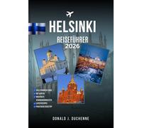 HELSINKI REISEFÜHRER 2026: Entdecken Sie Finnlands berühmte Wahrzeichen: die Festung Suomenlinna, das Kauppatori, die Uspenski-Kathedrale und den ... fachkundig zusammengestellten Reiserouten.