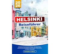 HELSINKI Reiseführer 2026: Entdecken Sie ikonisches Design, lebendige Kultur, atemberaubende Schären und die reiche Geschichte in Finnlands Hauptstadt