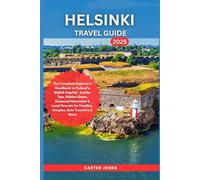 HELSINKI TRAVEL GUIDE 2025: The Complete Explorer’s Handbook to Finland’s Stylish Capital - Insider Tips, Hidden Gems, Seasonal Itineraries & Local Secrets for Families, Couples, Solo Travelers etc