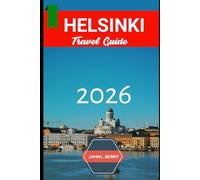 HELSINKI TRAVEL GUIDE 2026: "Your Essential 2026 Guide to Exploring this destination with Itineraries, Must-See Attractions, Local Tips & Hidden Gems”