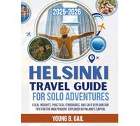 HELSINKI TRAVEL GUIDE FOR SOLO ADVENTURES 2025-2026: Local Insights, Practical Itineraries, and Safe Exploration Tips for the Independent Explorer in Finland's Capital