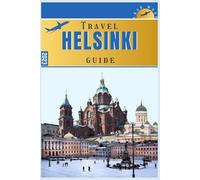 HELSINKI TRAVEL GUIDE: The Complete Pocket Guide for first timers to plan where to stay, activities to enjoy and Where to visit