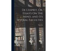 Helvétius De L'esprit, Or, Essays On the Mind, and Its Several Facul (Tascabile)