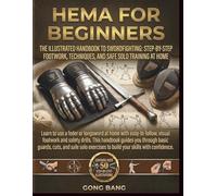 HEMA FOR BEGINNERS: The Illustrated Handbook to Swordfighting: Step-byStep Footwork, Techniques, and Safe Solo Training at Home