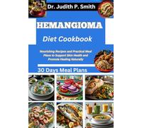 HEMANGIOMA DIET COOKBOOK: Nourishing Recipes and Practical Meal Plans to Support Skin Health and Promote Healing Naturally