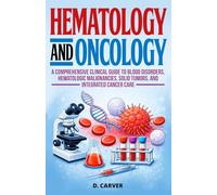 Hematology and Oncology: A Comprehensive Clinical Guide to Blood Disorders, Hematologic Malignancies, Solid Tumors, and Integrated Cancer Care