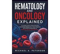 HEMATOLOGY AND ONCOLOGY EXPLAINED: A Complete Guide to Blood Disorders, Hematologic Malignancies, Cancer Diagnosis, and Clinical Fundamentals for Students, Nurses, and Clinicians