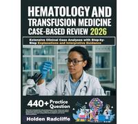 HEMATOLOGY AND TRANSFUSION MEDICINE CLINICAL CASE-BASED REVIEW 2026: Extensive Clinical Case Analyses with Step-by-Step Explanations and Interpretive Guidance