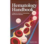 Hematology Handbook: A Beginner's Guide to Understanding Blood and Its Disorders