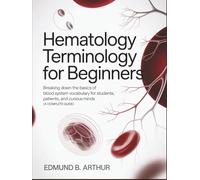 Hematology Terminology for Beginners: Breaking Down the Basics of Blood System Vocabulary for Students, Patients, and Curious Minds (A Complete Guide)
