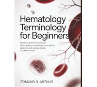 Hematology Terminology for Beginners: Breaking Down the Basics of Blood System Vocabulary for Students, Patients, and Curious Minds (A Complete Guide)