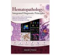 Hematopathology: Integrated Diagnostic Principles: Blood and Bone Marrow Morphology, Molecular Classification and Precision Hematologic Oncology