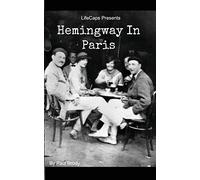 Hemingway In Paris: A Biography of Ernest Hemingway’s Formative Paris Years