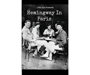 Hemingway In Paris: A Biography of Ernest Hemingway’s Formative Paris Years
