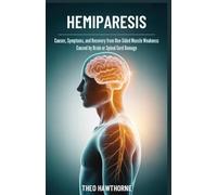 Hemiparesis: Causes, Symptoms, and Recovery From One-Sided Muscle Weakness Caused by Brain or Spinal Cord Damage