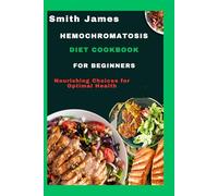Hemochromatosis diet Cookbook for Beginners: Nourishing Choices for Optimal Health