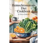 Hemochromatosis Diet Cookbook: Iron-Smart Cooking for a Healthier You.