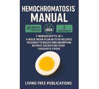 Hemochromatosis Manual: 2 MANUSCRIPTS IN 1 - 4 week meal plan with 90 recipes designed to reduce iron absorption without sacrificing your favorite foods (Food List Included)