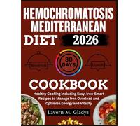 HEMOCHROMATOSIS Mediterranean Diet Cookbook: Healthy Cooking : Easy, Iron-Smart Recipes to Manage Iron Overload and Optimize Energy and Vitality