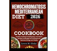 HEMOCHROMATOSIS Mediterranean Diet Cookbook: Healthy Cooking : Easy, Iron-Smart Recipes to Manage Iron Overload and Optimize Energy and Vitality