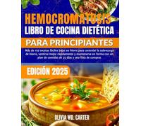 HEMOCROMATOSIS LIBRO DE COCINA DIETÉTICA PARA PRINCIPIANTES: Más de 150 recetas fáciles bajas en hierro para controlar la sobrecarga de hierro, ... de comidas de 35 días y una lista de compras