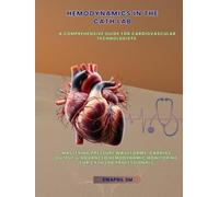 Hemodynamics in the Cath Lab: A Comprehensive Guide for Cardiovascular Technologists: Mastering Pressure Waveforms, Cardiac Output, and Advanced Hemodynamic Monitoring for Cath Lab Professionals