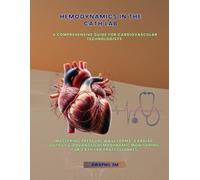 Hemodynamics in the Cath Lab: A Comprehensive Guide for Cardiovascular Technologists: Mastering Pressure Waveforms, Cardiac Output, and Advanced Hemodynamic Monitoring for Cath Lab Professionals