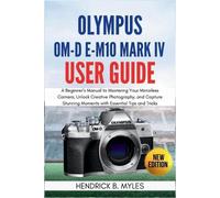 Hendrick B Myles Olympus OM-D E-M10 Mark IV User Guide (Tascabile)