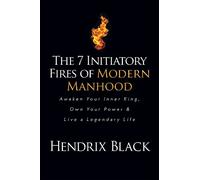Hendrix Black The 7 Initiatory Fires of Modern Manhood (Tascabile)