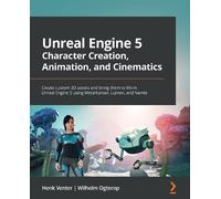 Unreal Engine 5 Character Creation, Animation, and Cinematics: Create custom 3D assets and bring them to life in Unreal Engine 5 using MetaHuman, Lumen, and Nanite