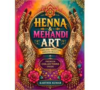 Henna & Mehndi Art: A Premium Collection of Beautiful Henna Designs, Floral Patterns, Mandalas & Traditional Mehndi Art for Relaxation, Creativity and Stress Relief for Teens & Adults