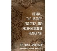 Henna: The History, Practice, and Progression of Henna Art