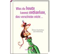 Henning Lö Was du heute kannst entkorken, das verschiebe (Copertina rigida)