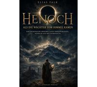 Henoch: Als die Wächter vom Himmel kamen - Eine Spurensuche zwischen alten Überlieferungen, Nephilim und Prä-Astronautik
