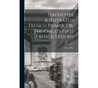 Henri Bué Hachettes Illustrated French Primer, Or, The Child's First (Tascabile)