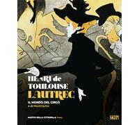Henri de Toulose-Lautrec. Il mondo del circo e di Montmartre