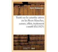 Henri Dubouchet Traité Sur Le Catarrhe Utérin Ou Les Fleurs Blanches (Tascabile)