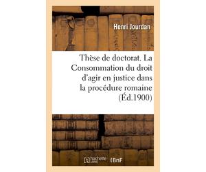 Henri Jourdan Thèse de Doctorat. La Consommation Du Droit d'Agir En (Tascabile)
